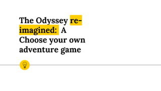 The Odyssey re-
imagined: A
Choose your own
adventure game
 