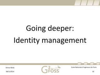 Amine Abida Ecole Nationale d’ingénieurs de Tunis 
Going deeper: 
Identity management 
08/11/2014 30 
 