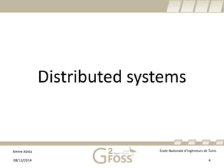 Amine Abida Ecole Nationale d’ingénieurs de Tunis 
Distributed systems 
08/11/2014 4 
 