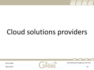 Amine Abida Ecole Nationale d’ingénieurs de Tunis 
Cloud solutions providers 
08/11/2014 44 
 