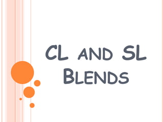 CL AND SL
BLENDS
 