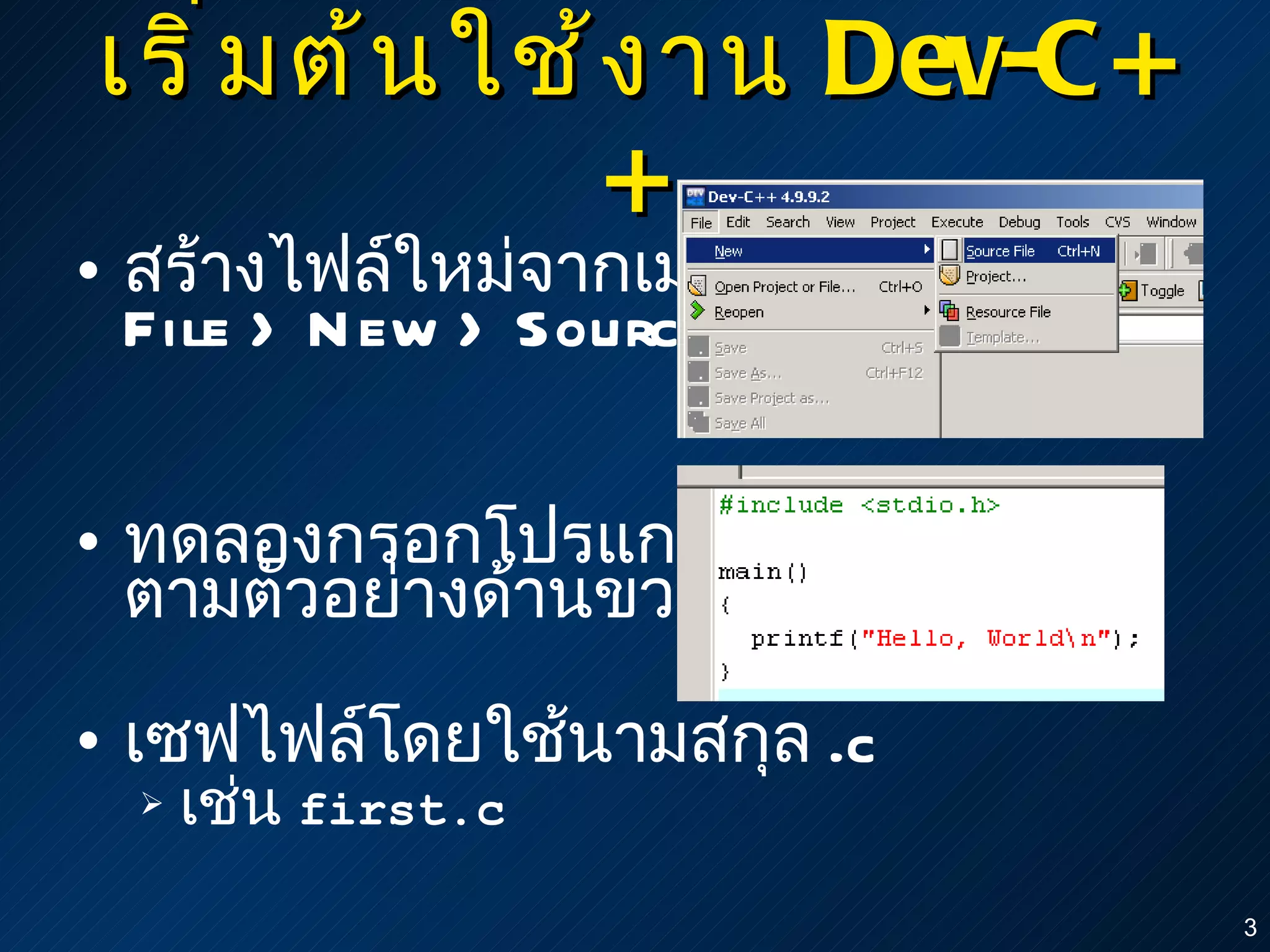 เริ่มต้นใช้งาน  Dev-C++ สร้างไฟล์ใหม่จากเมนู  File > New > Source File ทดลองกรอกโปรแกรม ตามตัวอย่างด้านขวา เซฟไฟล์โดยใช้นามสกุล  .c เช่น  first.c 