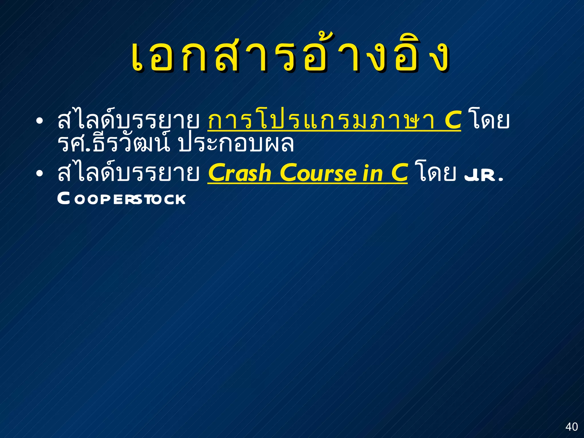 เอกสารอ้างอิง สไลด์บรรยาย   การโปรแกรมภาษา  C   โดย รศ . ธีรวัฒน์ ประกอบผล สไลด์บรรยาย  Crash Course in C   โดย   J . R. Cooperstock 