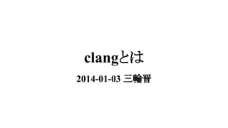 clangとは
2014-01-03 三輪晋

 