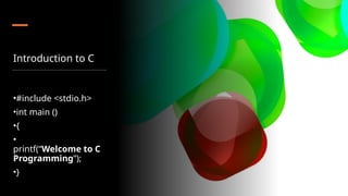 Introduction to C
•#include <stdio.h>
•int main ()
•{
•
printf(“Welcome to C
Programming”);
•}
 