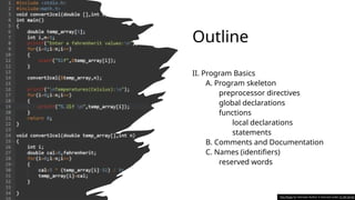 Outline
II. Program Basics
A. Program skeleton
preprocessor directives
global declarations
functions
local declarations
statements
B. Comments and Documentation
C. Names (identifiers)
reserved words
This Photo by Unknown Author is licensed under CC BY-SA-NC
 