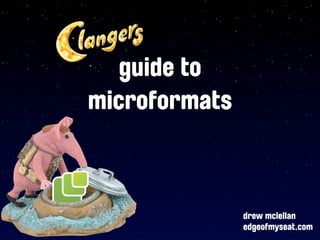 guide to
microformats



               drew mclellan
               edgeofmyseat.com
 