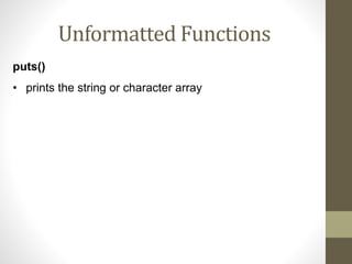 Unformatted Functions 
puts() 
• prints the string or character array 
 