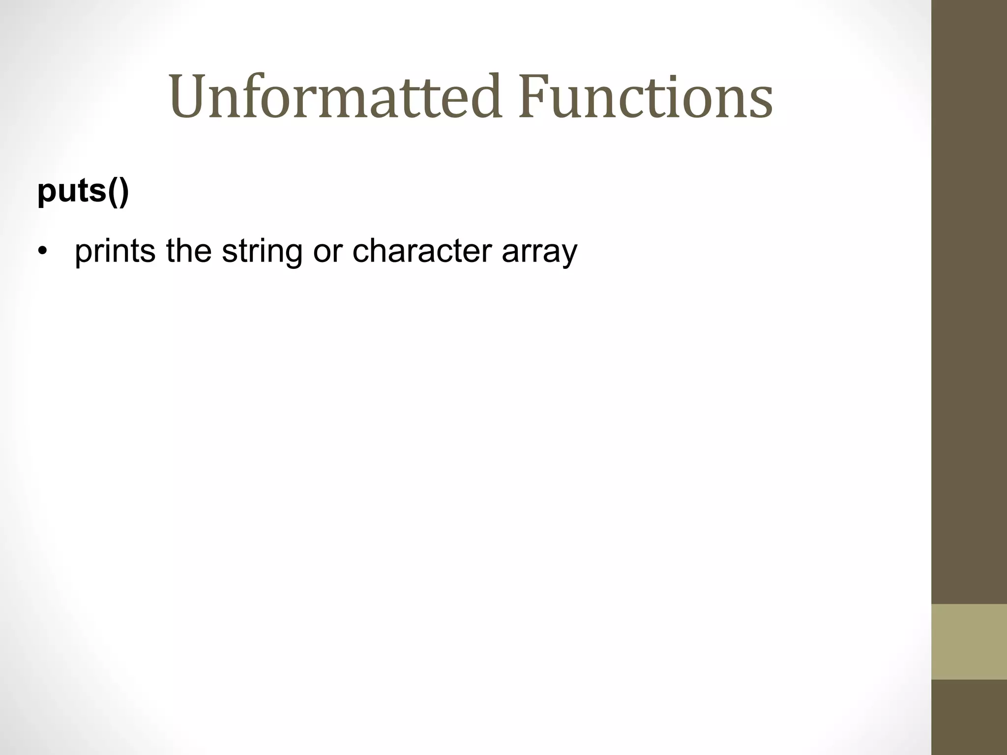 Unformatted Functions 
puts() 
• prints the string or character array 
 
