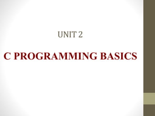 UNIT 2 
C PROGRAMMING BASICS 
 