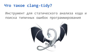Что такое clang-tidy?
Инструмент для статического анализа кода и
поиска типичных ошибок программирования
 