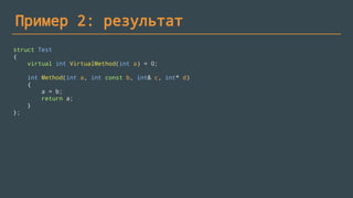 Пример 2: результат
struct Test
{
virtual int VirtualMethod(int a) = 0;
int Method(int a, int const b, int& c, int* d)
{
a = b;
return a;
}
};
 