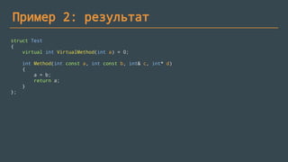 Пример 2: результат
struct Test
{
virtual int VirtualMethod(int a) = 0;
int Method(int const a, int const b, int& c, int* d)
{
a = b;
return a;
}
};
 