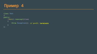 Пример 4
class Test
{
public:
~Test()
{
throw Exception();
}
};
// c++11: terminate
 