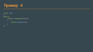 Пример 4
class Test
{
public:
~Test() noexcept(true)
{
throw Exception();
}
};
// c++11: terminate
 