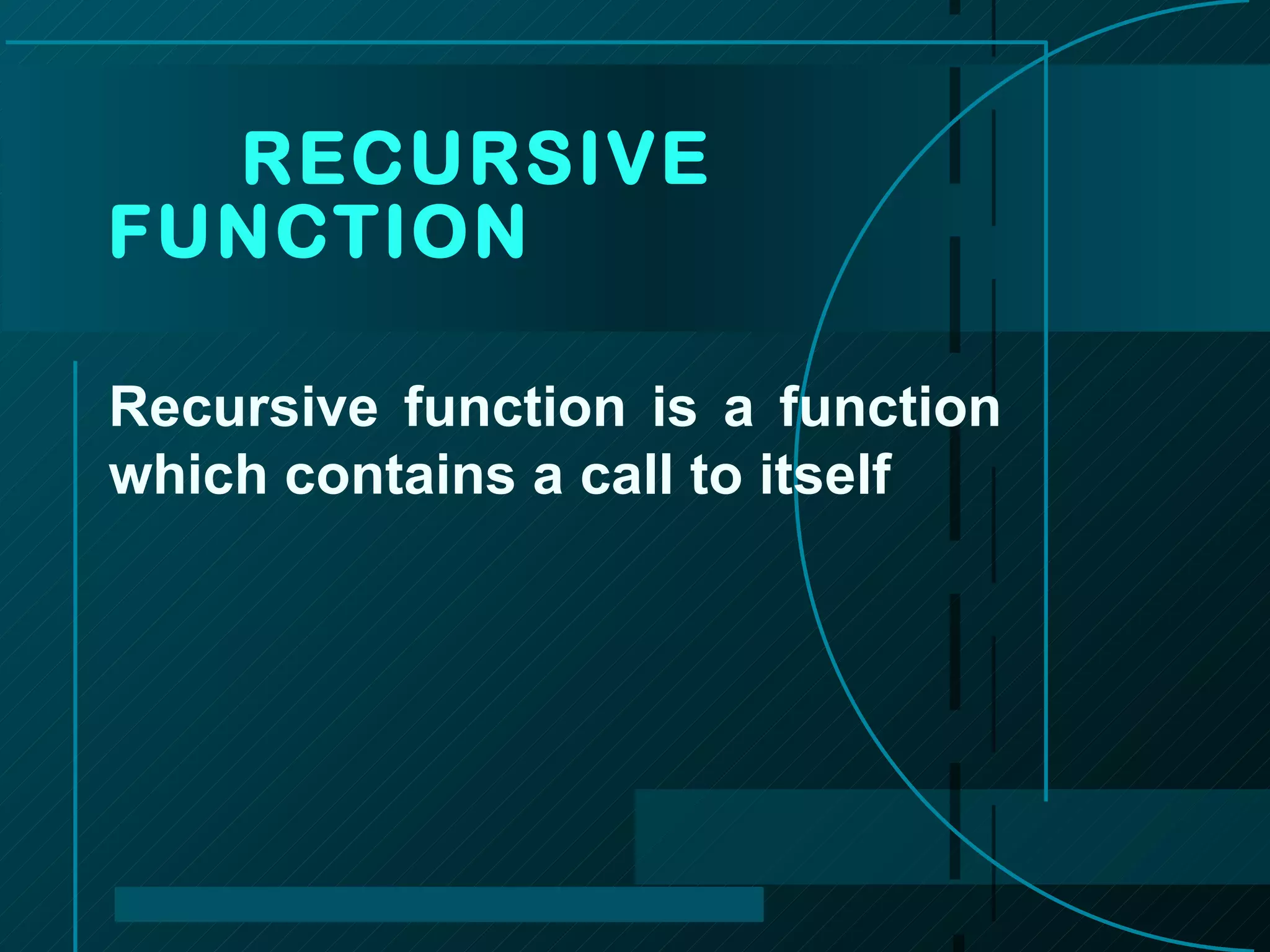 Recursive function is a function which contains a call to itself RECURSIVE  FUNCTION 