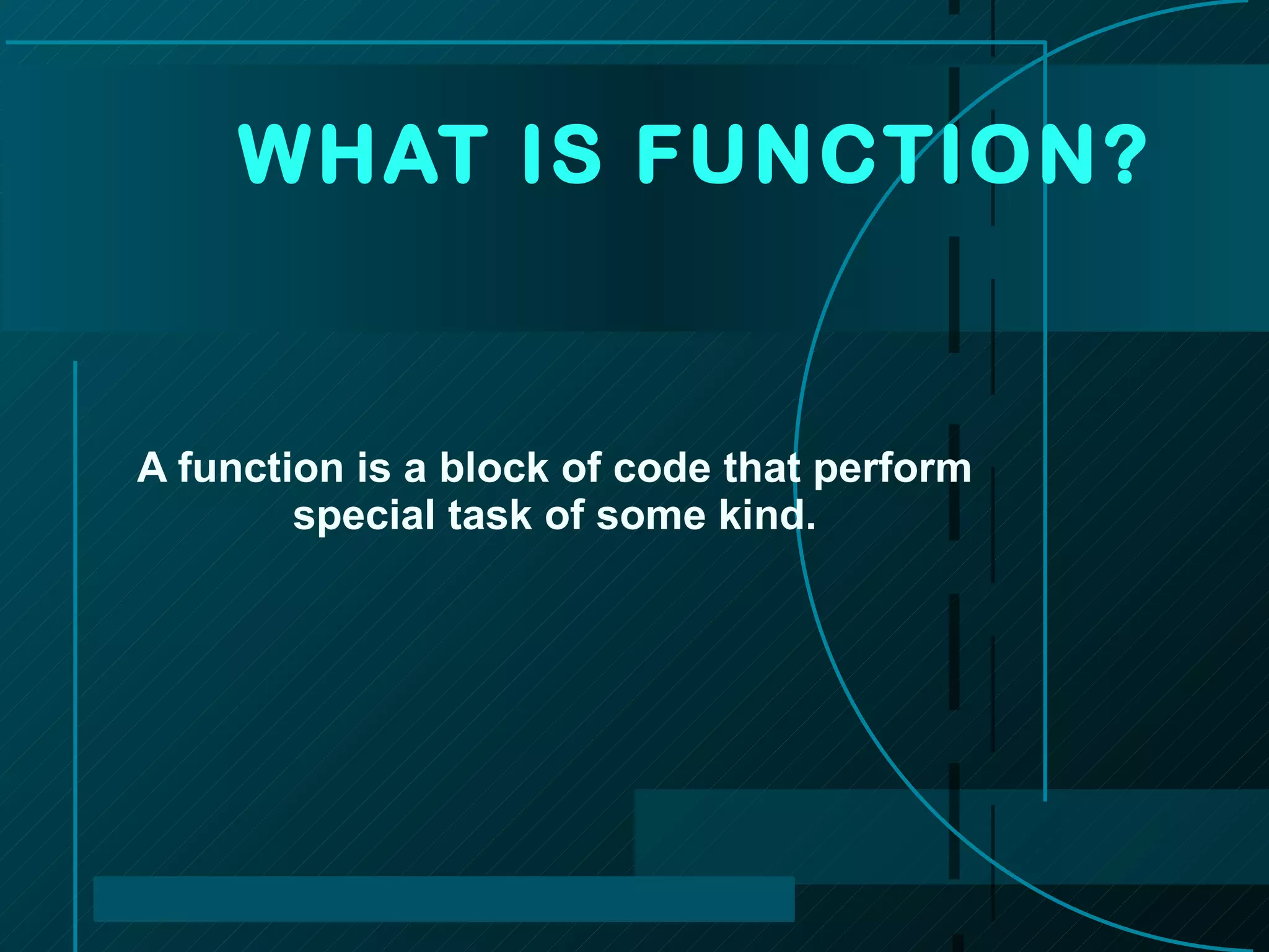 A function is a block of code that perform special task of some kind. WHAT IS FUNCTION?  