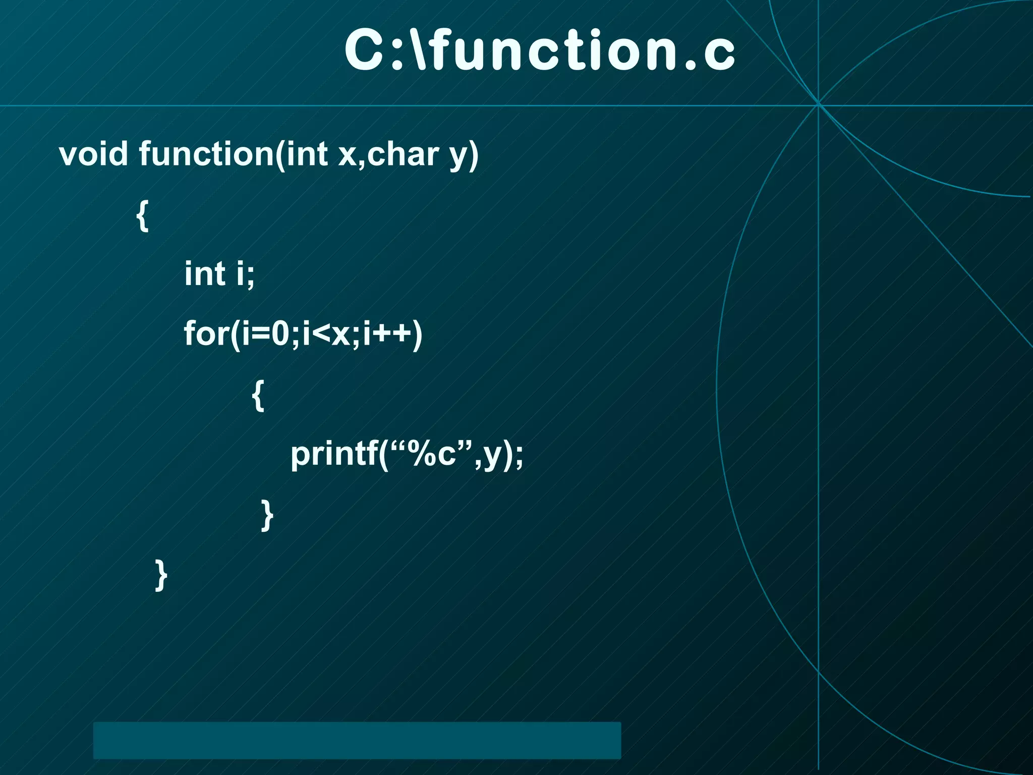 C:\function.c void function(int x,char y) { int i; for(i=0;i<x;i++) { printf(“%c”,y); } } 