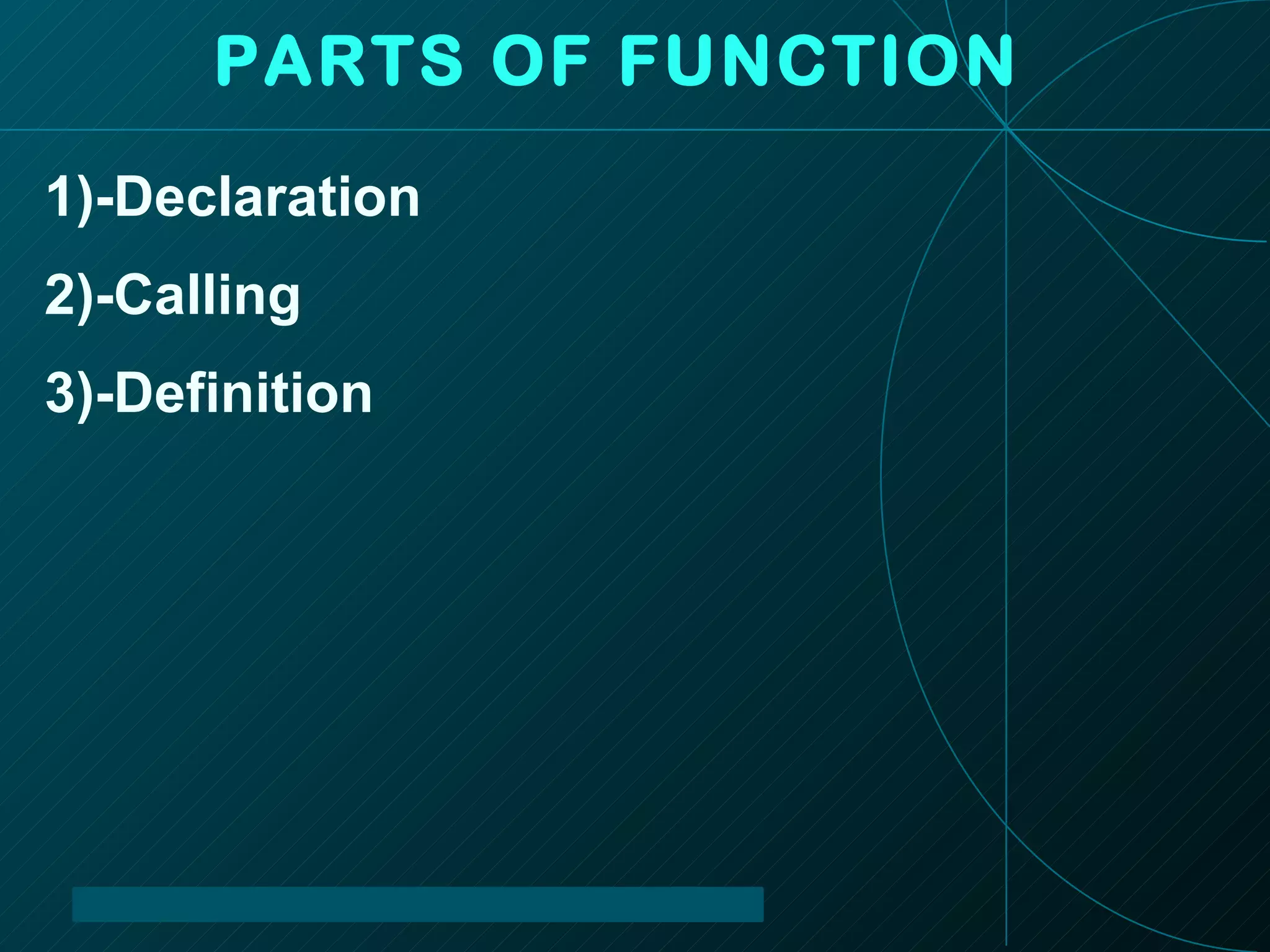 PARTS OF FUNCTION 1)-Declaration 2)-Calling 3)-Definition 