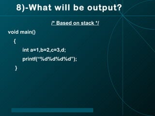 8)-What will be output? /* Based on stack */ void main() { int a=1,b=2,c=3,d; printf(“%d%d%d%d”); } 