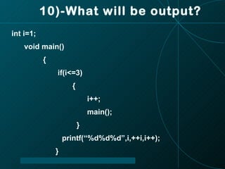 10)-What will be output? int i=1; void main() { if(i<=3) { i++; main(); } printf(“%d%d%d”,i,++i,i++); } 