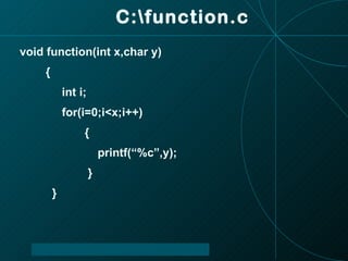 C:\function.c void function(int x,char y) { int i; for(i=0;i<x;i++) { printf(“%c”,y); } } 