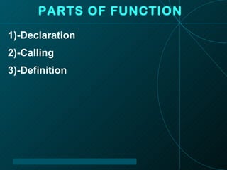 PARTS OF FUNCTION 1)-Declaration 2)-Calling 3)-Definition 