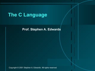 The C Language Prof. Stephen A. Edwards 