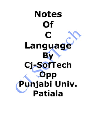 Notes
Of
C
Language
By
Cj-SofTech
Opp
Punjabi Univ.
Patiala
 