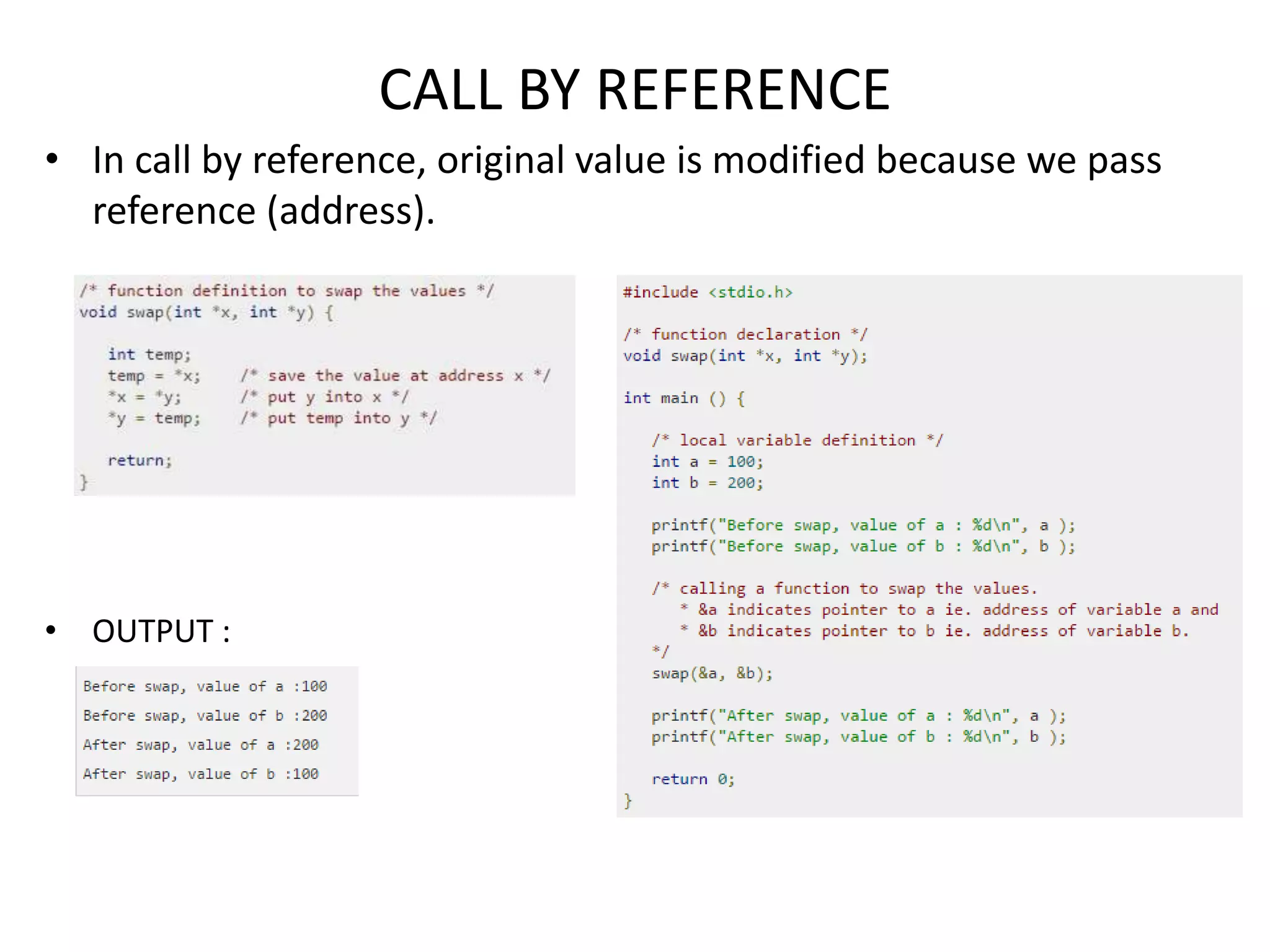 CALL BY REFERENCE
• In call by reference, original value is modified because we pass
reference (address).
• OUTPUT :
 
