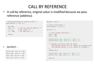 CALL BY REFERENCE
• In call by reference, original value is modified because we pass
reference (address).
• OUTPUT :
 