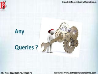 Website: www.batracomputercentre.comPh. No.: 8222066670, 4000670
Email: info.jatinbatra@gmail.com
 