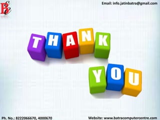 Website: www.batracomputercentre.comPh. No.: 8222066670, 4000670
Email: info.jatinbatra@gmail.com
 