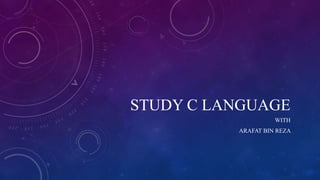 STUDY C LANGUAGE
WITH
ARAFAT BIN REZA
 