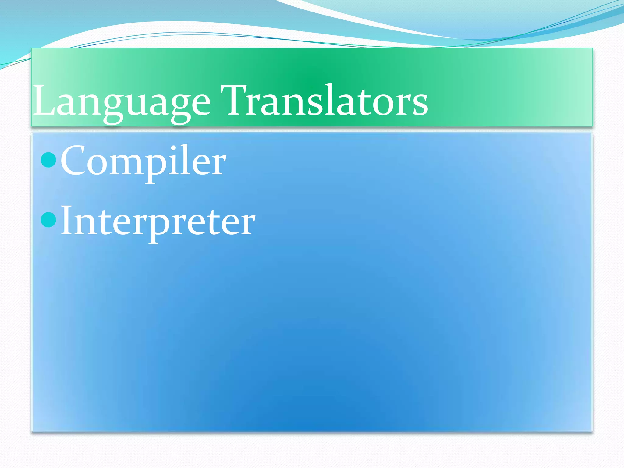 Language Translators
Compiler
Interpreter
 
