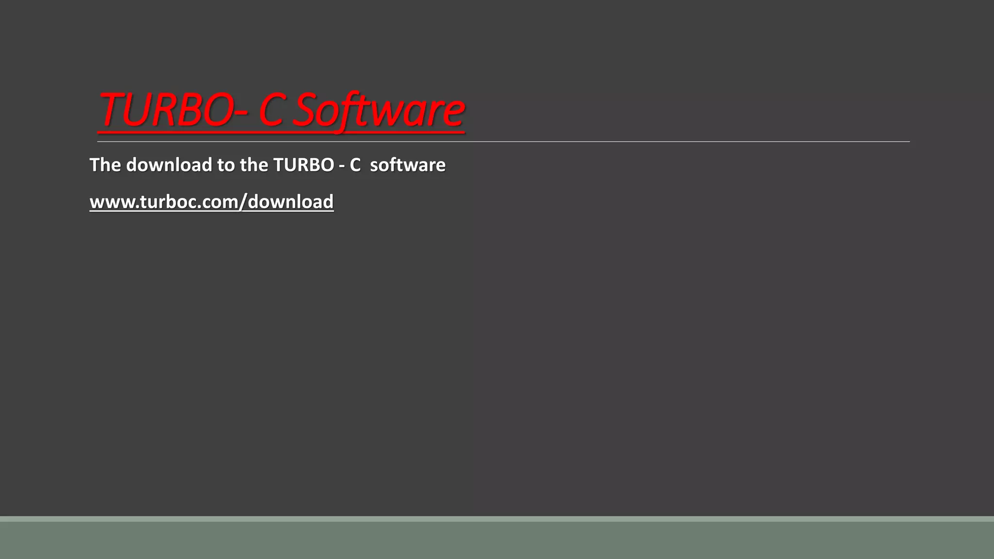 TURBO- C Software
The download to the TURBO - C software
www.turboc.com/download
 