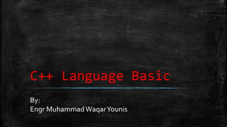 C++ Language Basic
By:
Engr MuhammadWaqarYounis
 