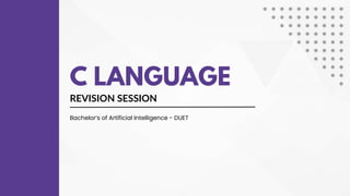 REVISION SESSION
C LANGUAGE
Bachelor’s of Artificial Intelligence - DUET
 