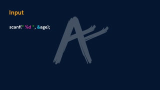 Input
scanf(" %d ", &age);
 