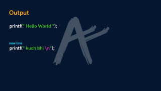 Output
printf(" Hello World ");
printf(" kuch bhi n");
new line
 