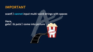 IMPORTANT
scanf( ) cannot input multi-word strings with spaces
Here,
gets( ) & puts( ) come into picture
 