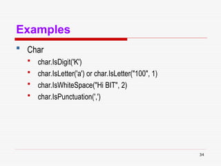 34
Examples
 Char
 char.IsDigit('K')
 char.IsLetter('a') or char.IsLetter("100", 1)
 char.IsWhiteSpace("Hi BIT", 2)
 char.IsPunctuation(',')
 