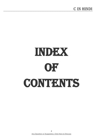 4 
Any Question or Suggestion, Click Here to Discuss 
C in Hindi 
I 
ndex 
of 
Contents 
 