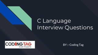 C Language
Interview Questions
BY :- Coding Tag
 