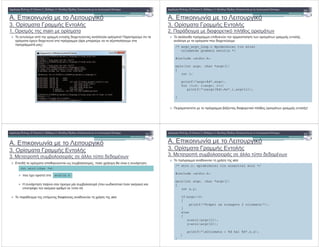 A.
3. , ! %!
1. , main
1! "#$ # % & '&# ( )#$* +
) % ! %! $ %% % ! #
($ $ ( !
)
A.
3. , ! %!
2. # * %!
2! "#$ # % & '&# ( )#$* +
) % $ ! %!
% $ :
# ' . * %! ! %! !
/* argc_argv_loop.c Epideikniei tin xrisi
orismatwn grammis entolis */
#include <stdio.h>
main(int argc, char *argv[])
{
int i;
printf("argc=%d",argc);
for (i=0; i<argc; i++)
printf("nargv[%d]=%s",i,argv[i]);
}
A.
3. , ! %!
3. ! ' % %% (
! "#$ # % & '&# ( )#$* +
! ' % ( , % $ !
($
- ' % ( ( ( )
(* ( int.
To * $ ! atoi.
int atoi(char *s)
stdlib.h
A.
3. , ! %!
3. ! ' % %% (
! "#$ # % & '&# ( )#$* +
) $ ! atoi:
/* atoi.c: epideikniei tin sinartisi atoi */
#include <stdio.h>
main(int argc, char *argv[])
{
int x,y;
if(argc!=3)
{
printf("Prepei na eisagete 2 orismata!");
}
else
{
x=atoi(argv[1]);
y=atoi(argv[2]);
printf("nOrismata = %d kai %d",x,y);
}
}
 