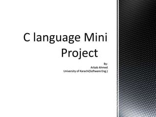 C language mini project By Arbab Ahmed | PPTX
