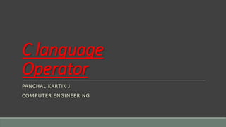 C language
Operator
PANCHAL KARTIK J
COMPUTER ENGINEERING
 