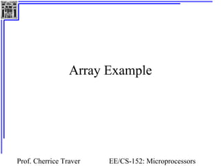 Array Example 
Prof. Cherrice Traver EE/CS-152: Microprocessors 
and Microcontrollers 
 