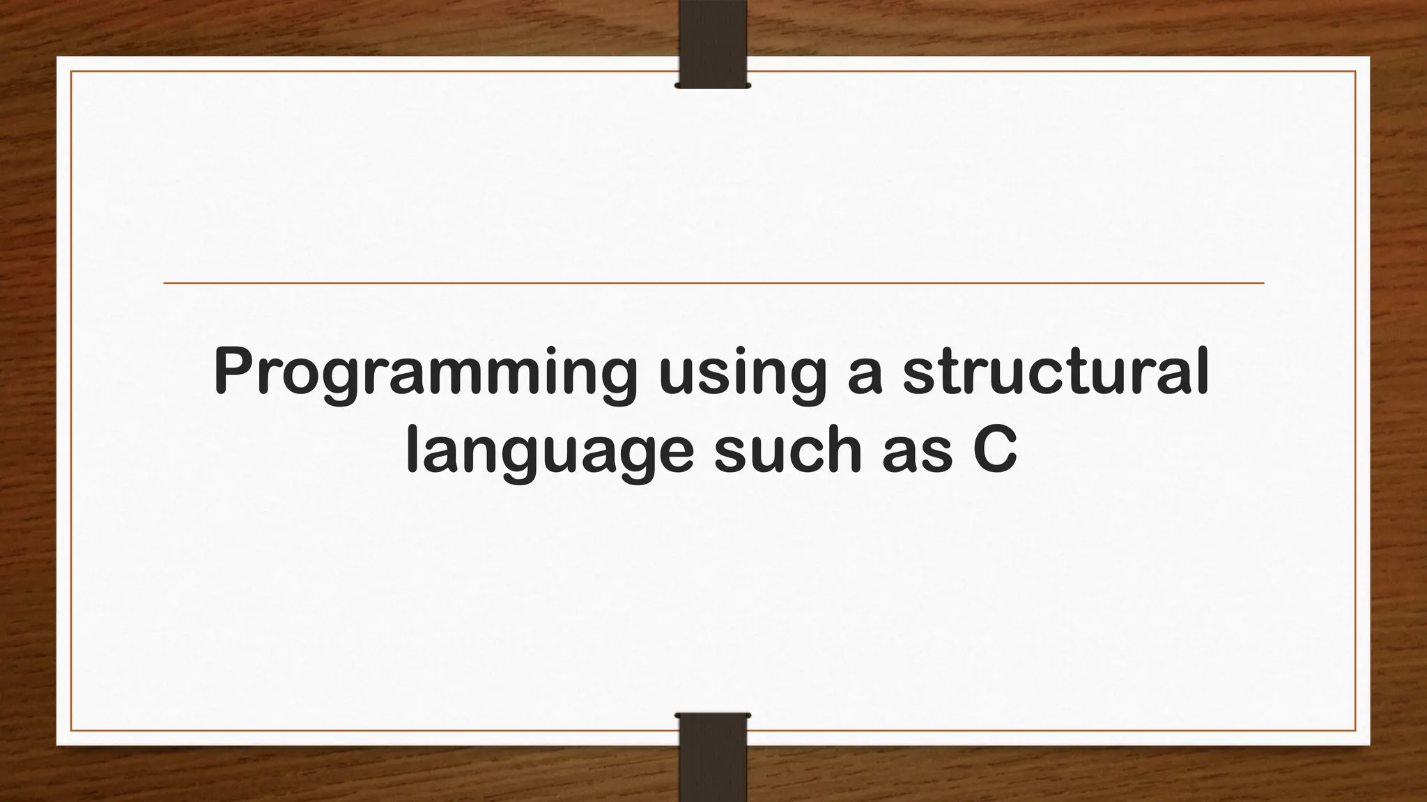 Programming using a structural
language such as C
 