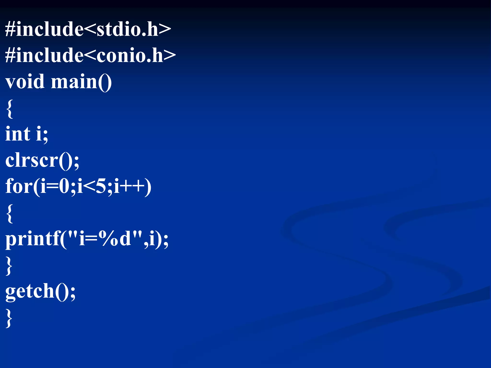 #include<stdio.h> #include<conio.h> void main() { int i; clrscr(); for(i=0;i<5;i++) { printf("i=%d",i); } getch(); } 